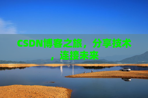CSDN博客之旅，分享技术，连接未来