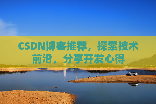 CSDN博客推荐，探索技术前沿，分享开发心得