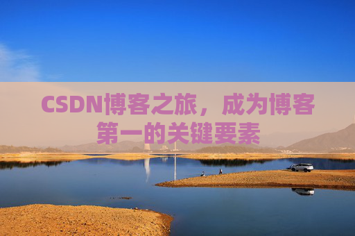 CSDN博客之旅,成为博客第一的关键要素